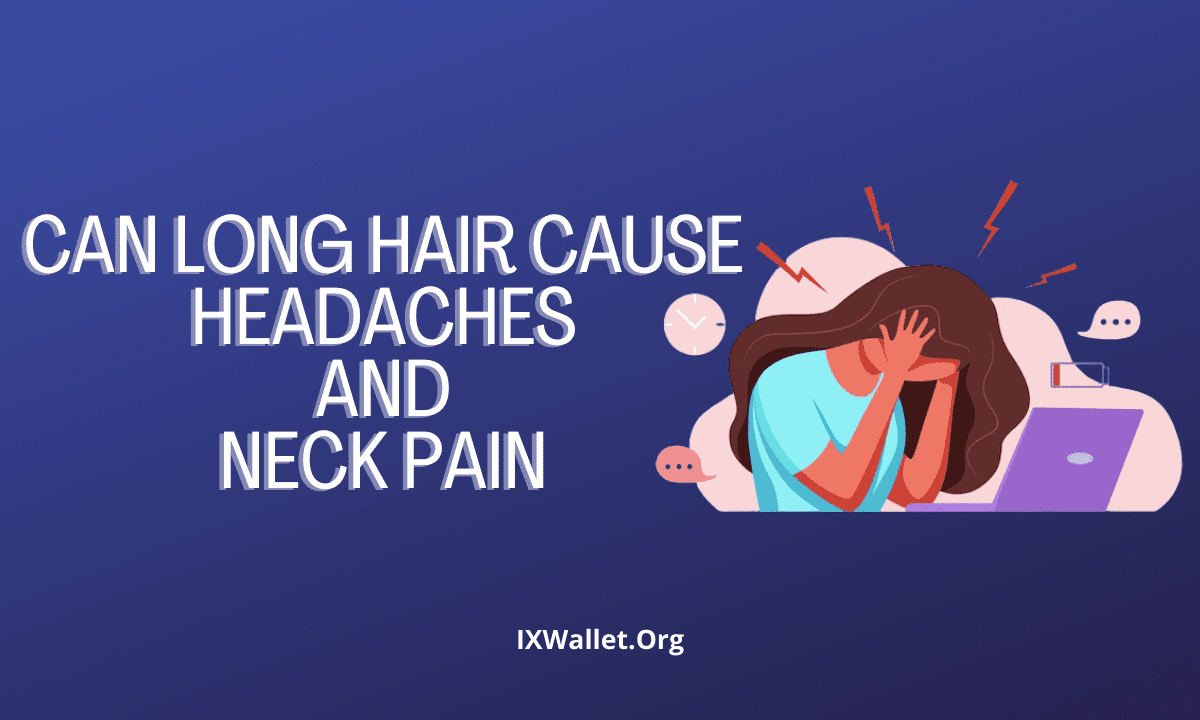 Can Long Hair Cause Headaches and Neck Pain?